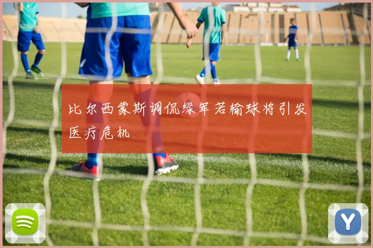 比尔西蒙斯调侃绿军若输球将引发医疗危机